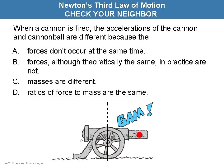 Newton’s Third Law of Motion CHECK YOUR NEIGHBOR When a cannon is fired, the