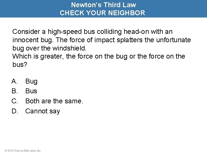 Newton’s Third Law CHECK YOUR NEIGHBOR Consider a high-speed bus colliding head-on with an