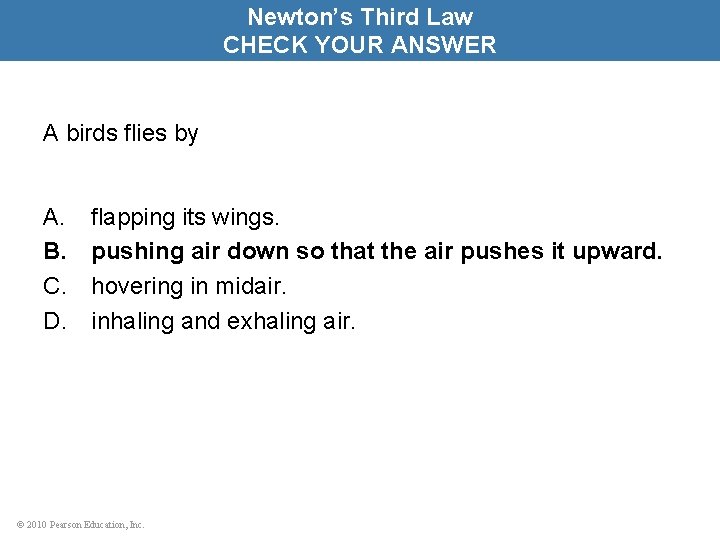 Newton’s Third Law CHECK YOUR ANSWER A birds flies by A. B. C. D.