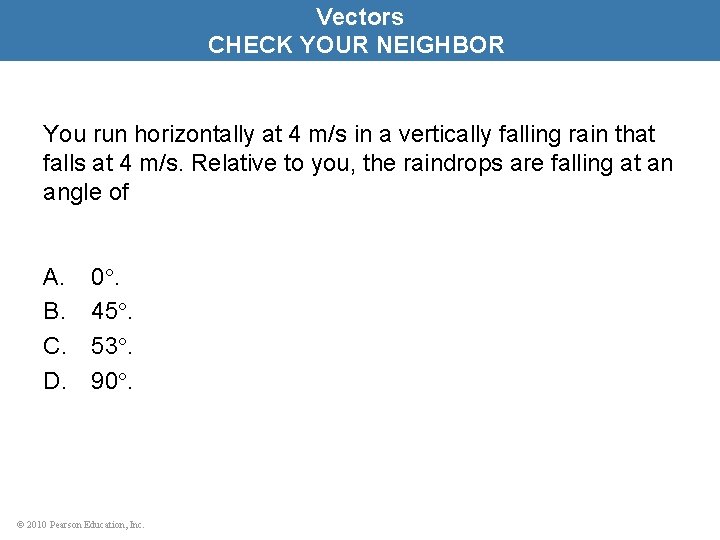 Vectors CHECK YOUR NEIGHBOR You run horizontally at 4 m/s in a vertically falling