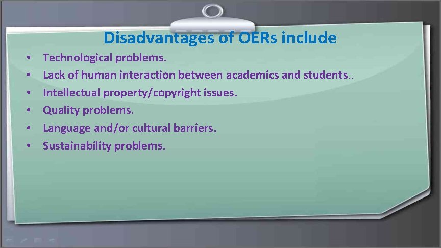 Disadvantages of OERs include • • • Technological problems. Lack of human interaction between