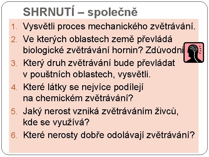 SHRNUTÍ – společně 1. Vysvětli proces mechanického zvětrávání. 2. Ve kterých oblastech země převládá