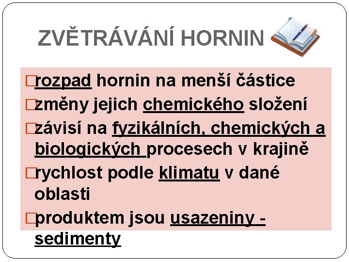 ZVĚTRÁVÁNÍ HORNIN �rozpad hornin na menší částice �změny jejich chemického složení �závisí na fyzikálních,