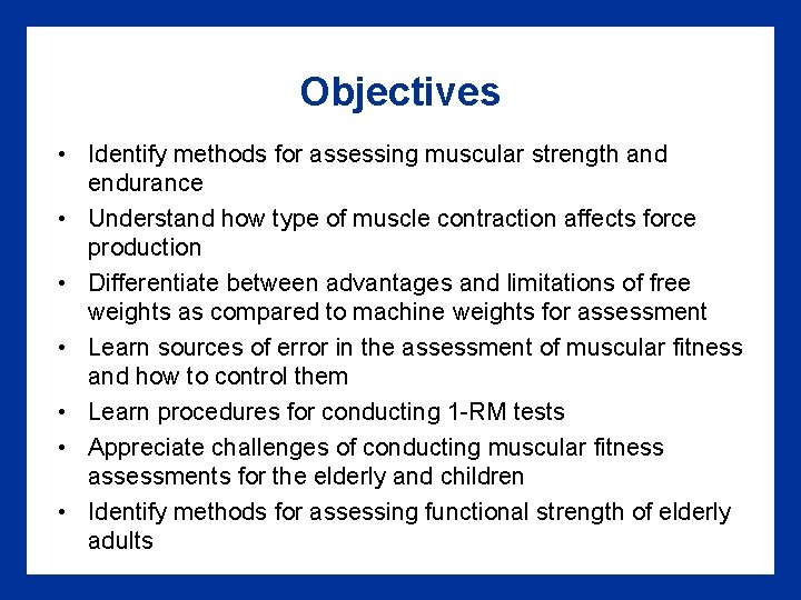 Objectives • Identify methods for assessing muscular strength and endurance • Understand how type