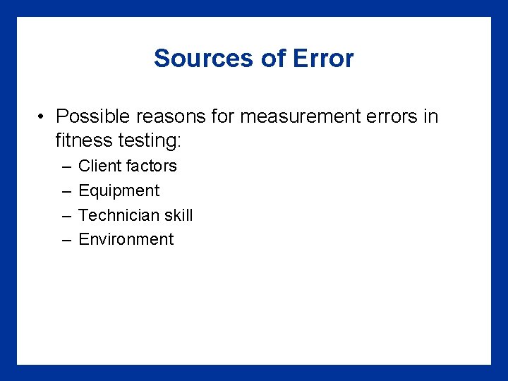 Sources of Error • Possible reasons for measurement errors in fitness testing: – –