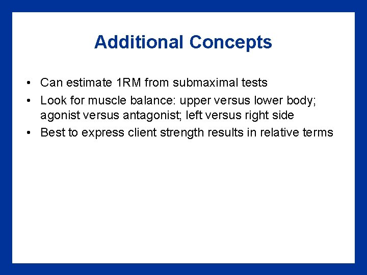 Additional Concepts • Can estimate 1 RM from submaximal tests • Look for muscle