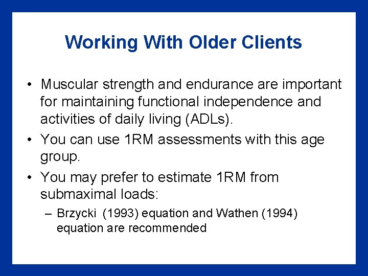 Working With Older Clients • Muscular strength and endurance are important for maintaining functional