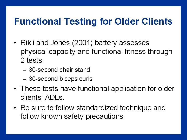 Functional Testing for Older Clients • Rikli and Jones (2001) battery assesses physical capacity