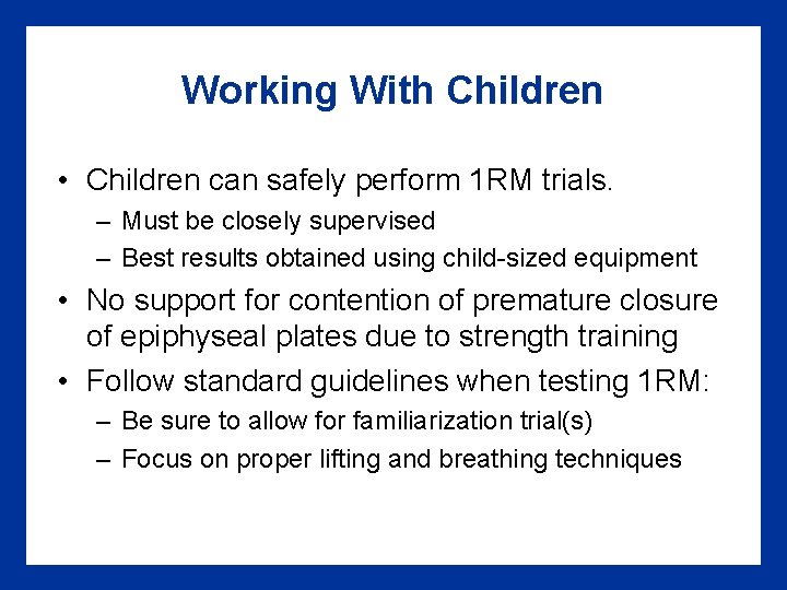 Working With Children • Children can safely perform 1 RM trials. – Must be