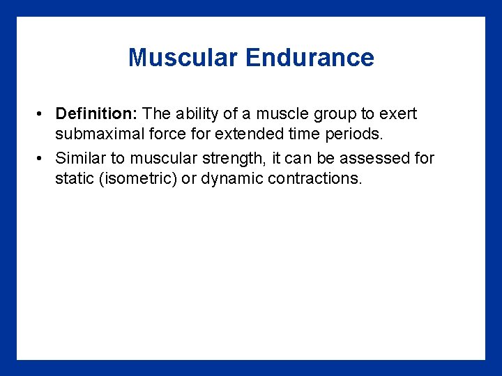Muscular Endurance • Definition: The ability of a muscle group to exert submaximal force