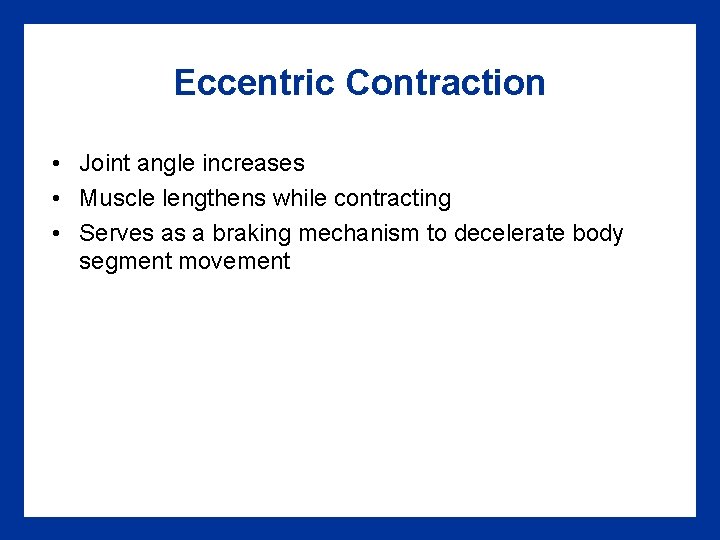 Eccentric Contraction • Joint angle increases • Muscle lengthens while contracting • Serves as