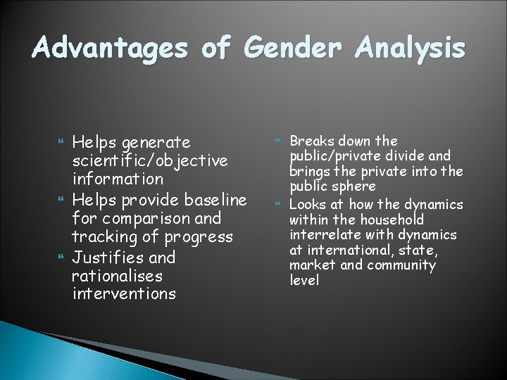 Advantages of Gender Analysis Helps generate scientific/objective information Helps provide baseline for comparison and Advantages of Gender Analysis Helps generate scientific/objective information Helps provide baseline for comparison and