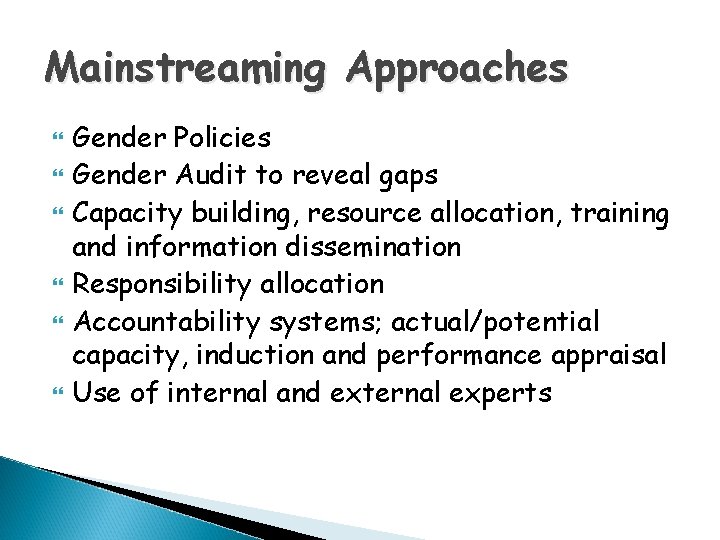 Mainstreaming Approaches Gender Policies Gender Audit to reveal gaps Capacity building, resource allocation, training Mainstreaming Approaches Gender Policies Gender Audit to reveal gaps Capacity building, resource allocation, training