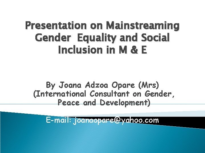 Presentation on Mainstreaming Gender Equality and Social Inclusion in M & E By Joana Presentation on Mainstreaming Gender Equality and Social Inclusion in M & E By Joana