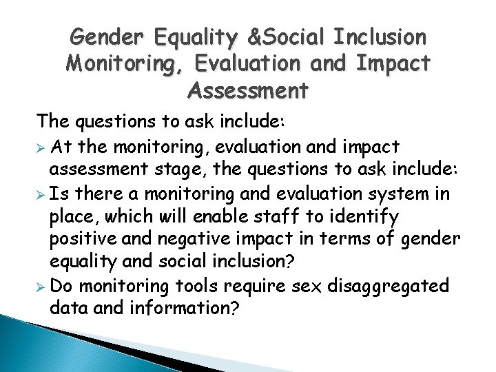 Gender Equality &Social Inclusion Monitoring, Evaluation and Impact Assessment The questions to ask include: Gender Equality &Social Inclusion Monitoring, Evaluation and Impact Assessment The questions to ask include: