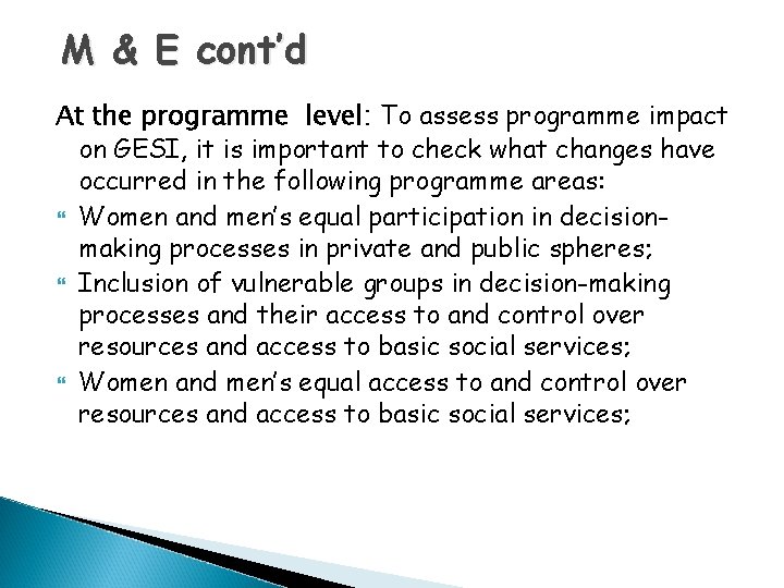 M & E cont’d At the programme level: To assess programme impact on GESI, M & E cont’d At the programme level: To assess programme impact on GESI,