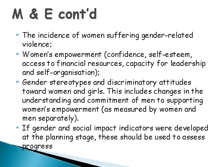 M & E cont’d The incidence of women suffering gender-related violence; Women’s empowerment (confidence, M & E cont’d The incidence of women suffering gender-related violence; Women’s empowerment (confidence,