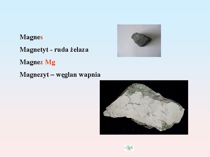 Magnes Magnetyt - ruda żelaza Magnez Mg Magnezyt – węglan wapnia 