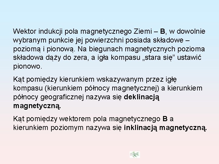 Wektor indukcji pola magnetycznego Ziemi – B, w dowolnie wybranym punkcie jej powierzchni posiada