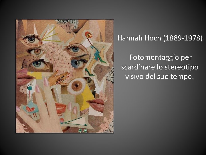 Hannah Hoch (1889 -1978) Fotomontaggio per scardinare lo stereotipo visivo del suo tempo. 