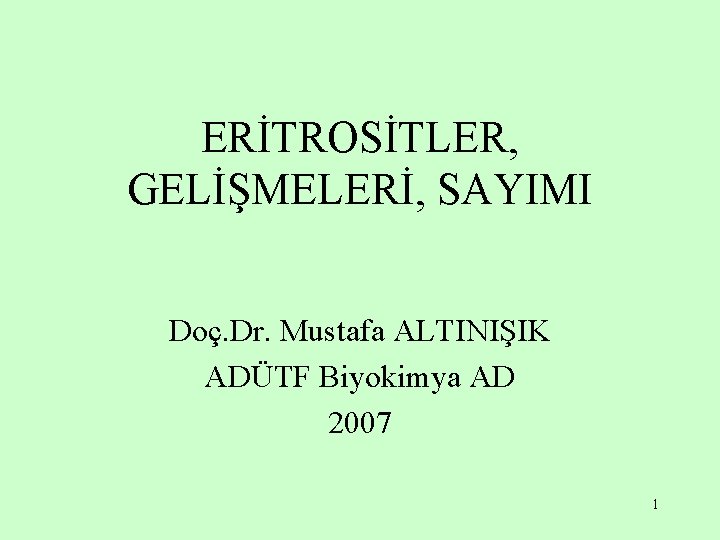 ERİTROSİTLER, GELİŞMELERİ, SAYIMI Doç. Dr. Mustafa ALTINIŞIK ADÜTF Biyokimya AD 2007 1 