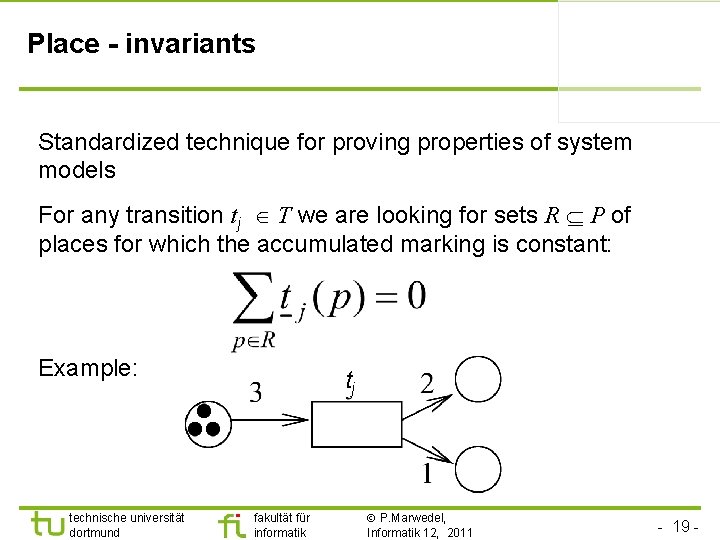 Place - invariants Standardized technique for proving properties of system models For any transition
