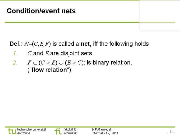 Condition/event nets Def. : N=(C, E, F) is called a net, iff the following