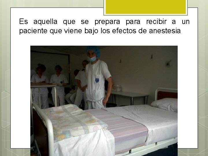 Es aquella que se prepara recibir a un paciente que viene bajo los efectos