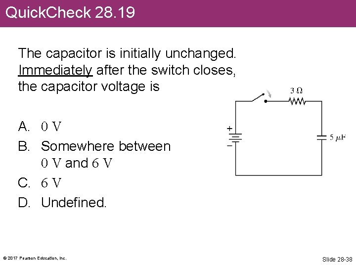 Quick. Check 28. 19 The capacitor is initially unchanged. Immediately after the switch closes,