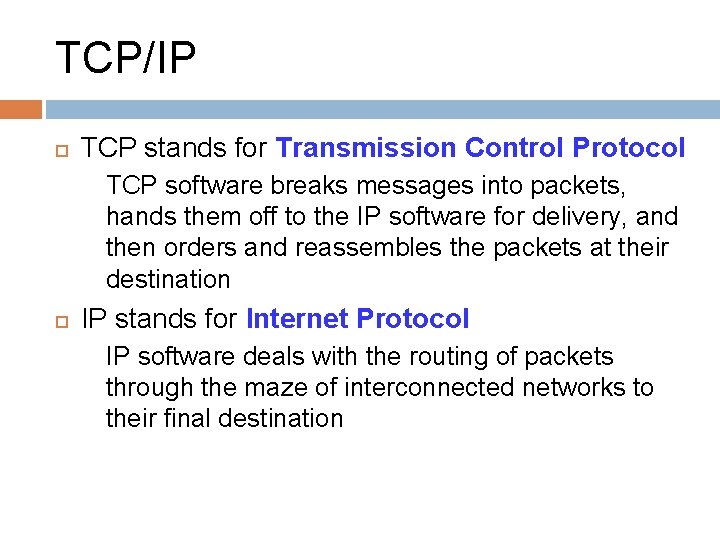 TCP/IP TCP stands for Transmission Control Protocol TCP software breaks messages into packets, hands TCP/IP TCP stands for Transmission Control Protocol TCP software breaks messages into packets, hands