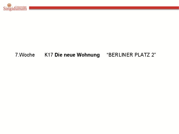 7. Woche K 17 Die neue Wohnung “BERLINER PLATZ 2” 