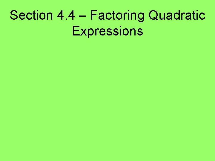 Section 4. 4 – Factoring Quadratic Expressions 