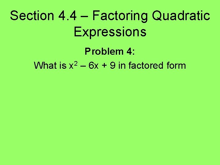 Section 4. 4 – Factoring Quadratic Expressions Problem 4: What is x 2 –