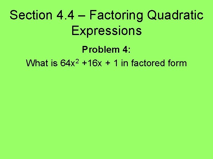 Section 4. 4 – Factoring Quadratic Expressions Problem 4: What is 64 x 2