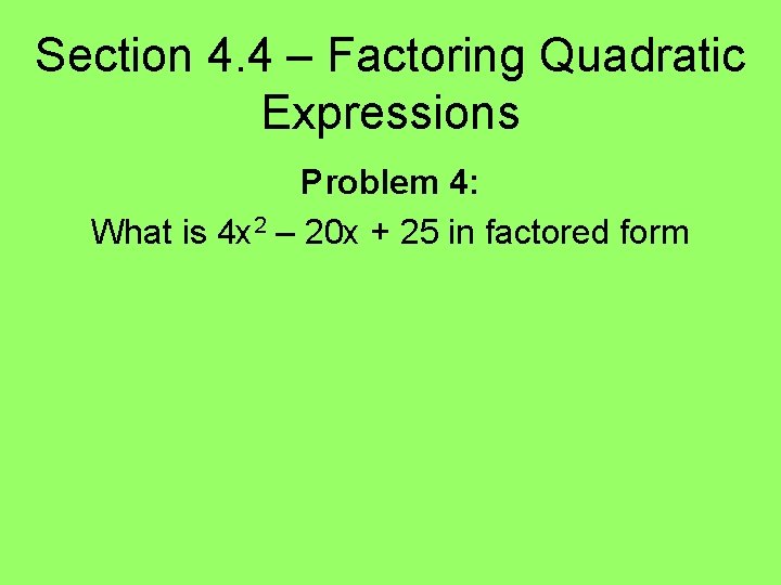 Section 4. 4 – Factoring Quadratic Expressions Problem 4: What is 4 x 2