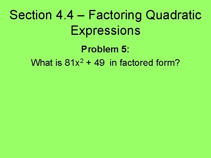 Section 4. 4 – Factoring Quadratic Expressions Problem 5: What is 81 x 2
