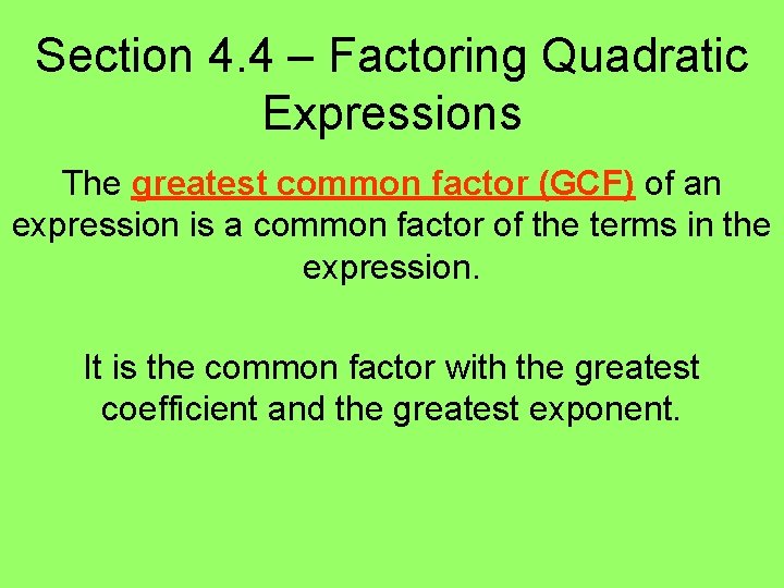 Section 4. 4 – Factoring Quadratic Expressions The greatest common factor (GCF) of an