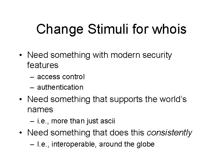 Change Stimuli for whois • Need something with modern security features – access control