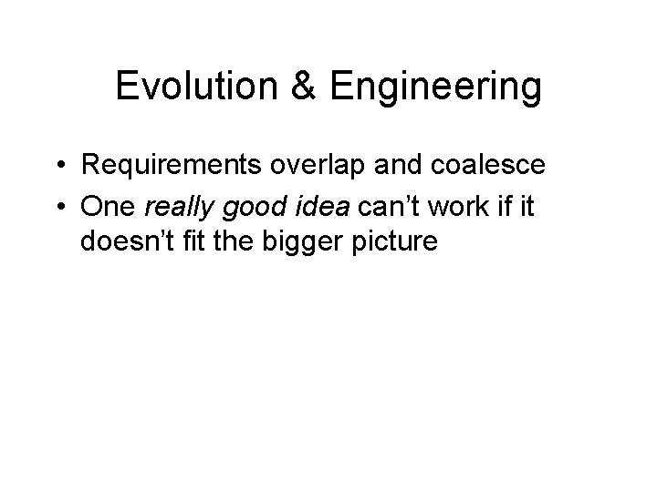 Evolution & Engineering • Requirements overlap and coalesce • One really good idea can’t