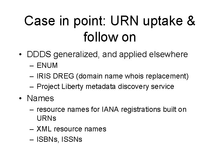 Case in point: URN uptake & follow on • DDDS generalized, and applied elsewhere