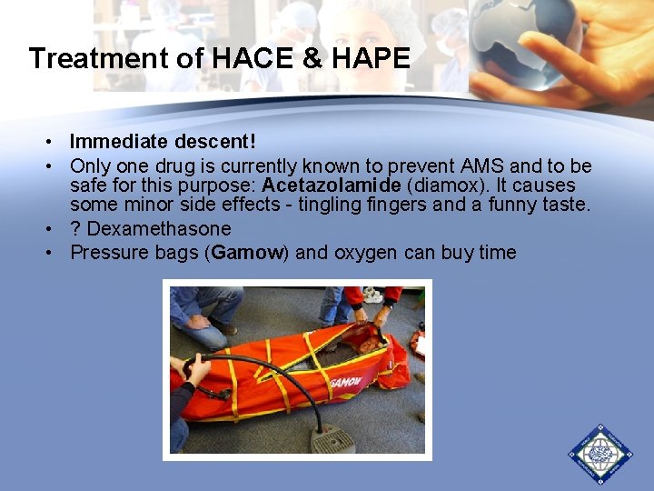 Treatment of HACE & HAPE • Immediate descent! • Only one drug is currently