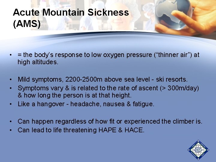 Acute Mountain Sickness (AMS) • = the body’s response to low oxygen pressure (“thinner
