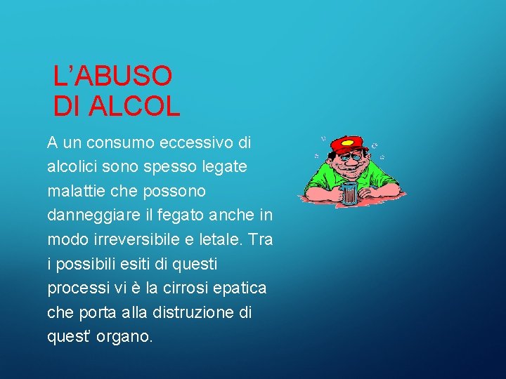 L’ABUSO DI ALCOL A un consumo eccessivo di alcolici sono spesso legate malattie che