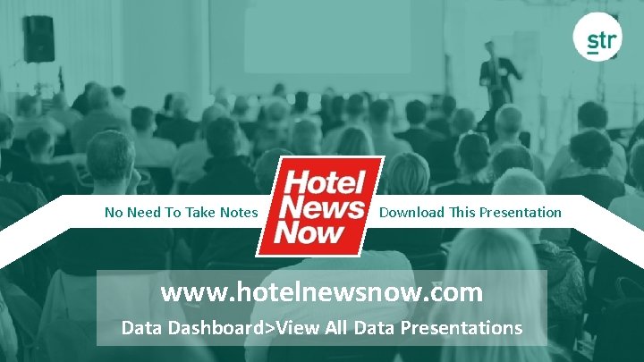 No Need To Take Notes Download This Presentation www. hotelnewsnow. com Data Dashboard>View All
