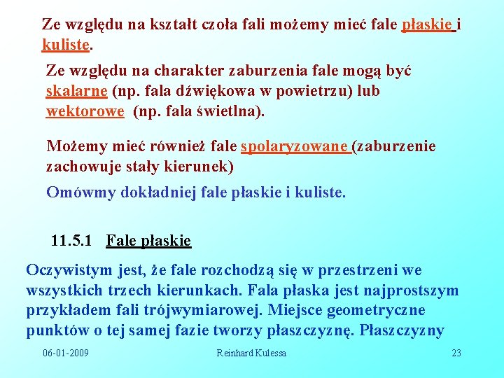 Ze względu na kształt czoła fali możemy mieć fale płaskie i kuliste. Ze względu