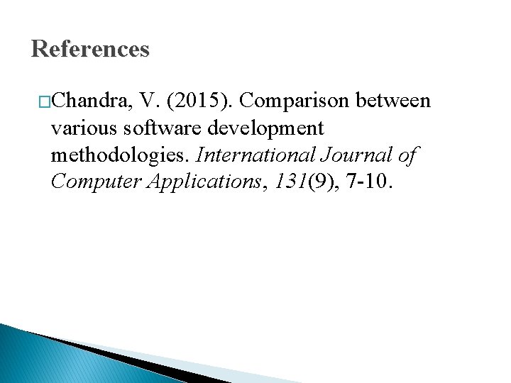 References �Chandra, V. (2015). Comparison between various software development methodologies. International Journal of Computer