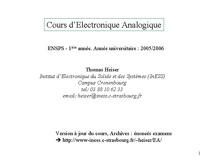 Cours d’Electronique Analogique ENSPS - 1 ière année. Année universitaire : 2005/2006 Thomas Heiser