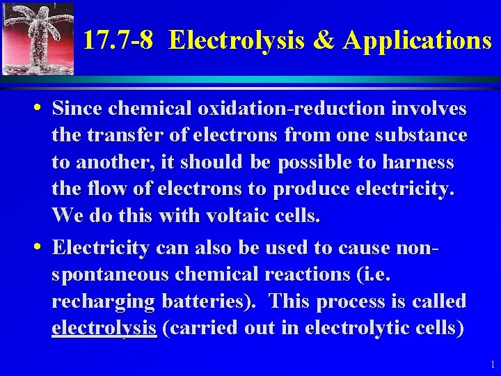 17. 7 -8 Electrolysis & Applications • Since chemical oxidation-reduction involves the transfer of