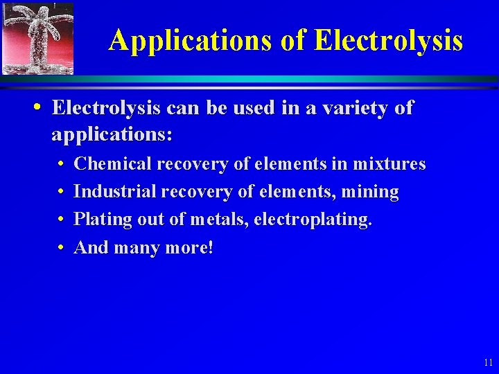 Applications of Electrolysis • Electrolysis can be used in a variety of applications: •