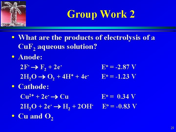 Group Work 2 • What are the products of electrolysis of a Cu. F